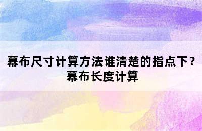 幕布尺寸计算方法谁清楚的指点下？ 幕布长度计算